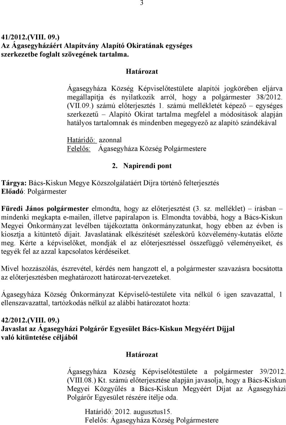 számú mellékletét képező egységes szerkezetű Alapító Okirat tartalma megfelel a módosítások alapján hatályos tartalomnak és mindenben megegyező az alapító szándékával Határidő: azonnal Felelős: