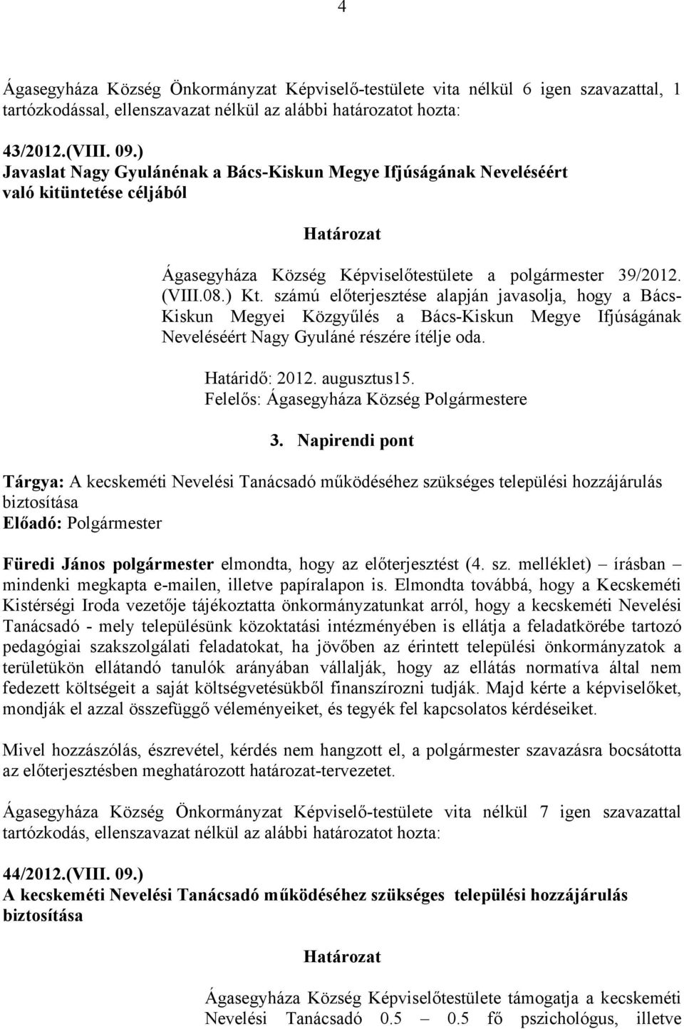 számú előterjesztése alapján javasolja, hogy a Bács- Kiskun Megyei Közgyűlés a Bács-Kiskun Megye Ifjúságának Neveléséért Nagy Gyuláné részére ítélje oda. Határidő: 2012. augusztus15.