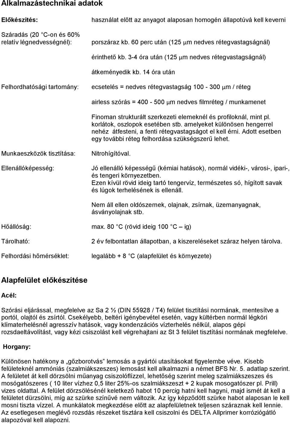 14 óra után Felhordhatósági tartomány: ecsetelés = nedves rétegvastagság 100-300 µm / réteg airless szórás = 400-500 µm nedves filmréteg / munkamenet Finoman strukturált szerkezeti elemeknél és