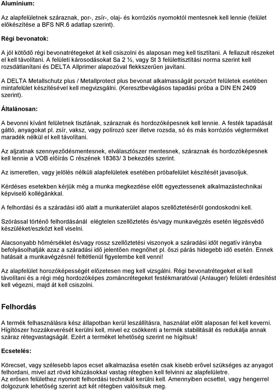 A felületi károsodásokat Sa 2 ½, vagy St 3 felülettisztítási norma szerint kell rozsdátlanítani és DELTA Allprimer alapozóval flekkszerűen javítani.