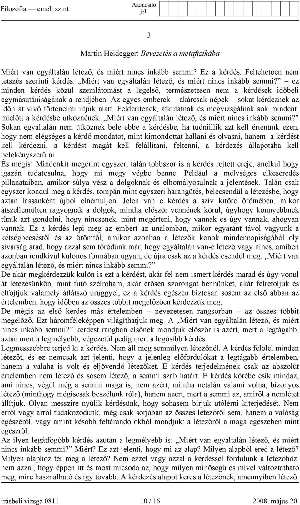 Az egyes emberek akárcsak népek sokat kérdeznek az időn át vivő történelmi útjuk alatt. Felderítenek, átkutatnak és megvizsgálnak sok mindent, mielőtt a kérdésbe ütköznének.