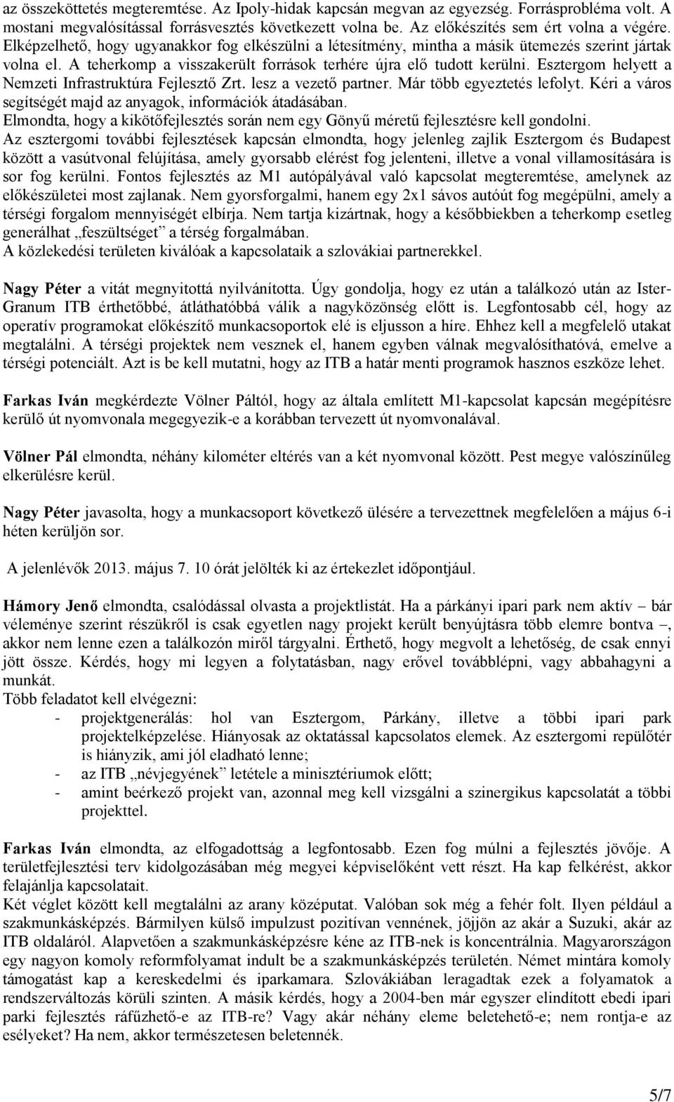 Esztergom helyett a Nemzeti Infrastruktúra Fejlesztő Zrt. lesz a vezető partner. Már több egyeztetés lefolyt. Kéri a város segítségét majd az anyagok, információk átadásában.