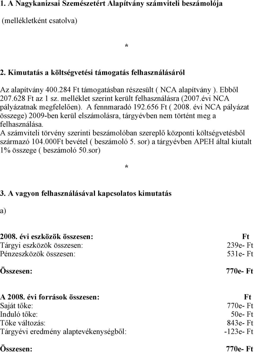 évi NCA pályázat összege) 2009-ben kerül elszámolásra, tárgyévben nem történt meg a felhasználása. A számviteli törvény szerinti beszámolóban szereplő központi költségvetésből származó 104.