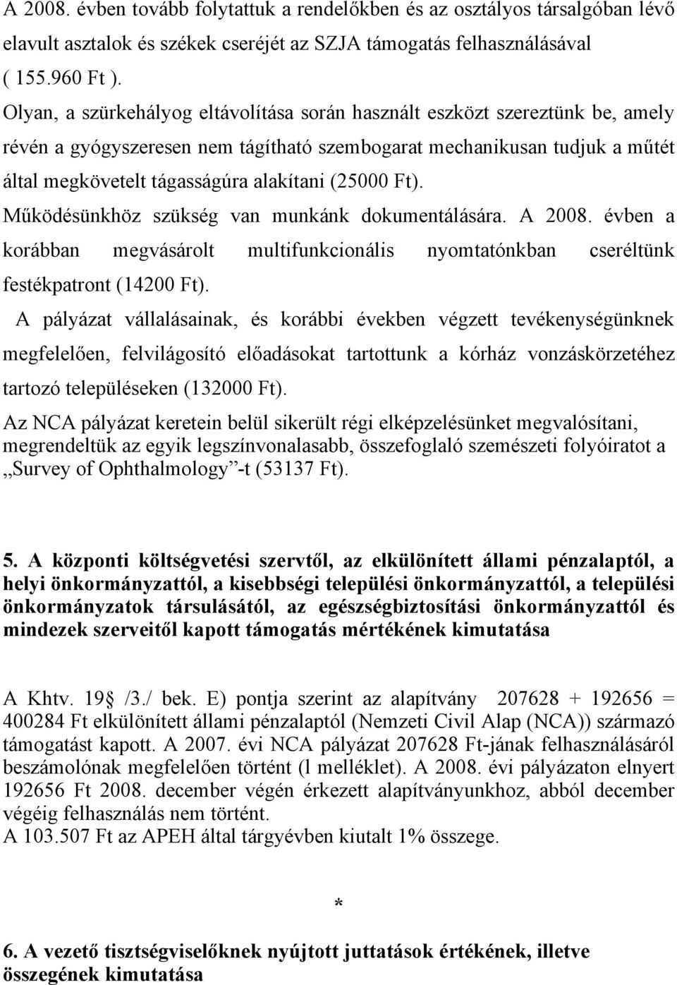 (25000 Ft). Működésünkhöz szükség van munkánk dokumentálására. A 2008. évben a korábban megvásárolt multifunkcionális nyomtatónkban cseréltünk festékpatront (14200 Ft).