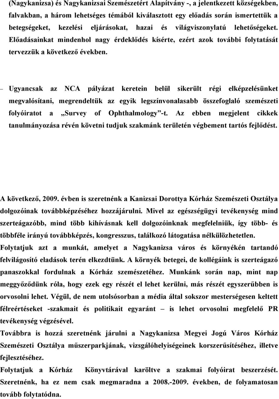 Ugyancsak az NCA pályázat keretein belül sikerült régi elképzelésünket megvalósítani, megrendeltük az egyik legszínvonalasabb összefoglaló szemészeti folyóiratot a Survey of Ophthalmology -t.