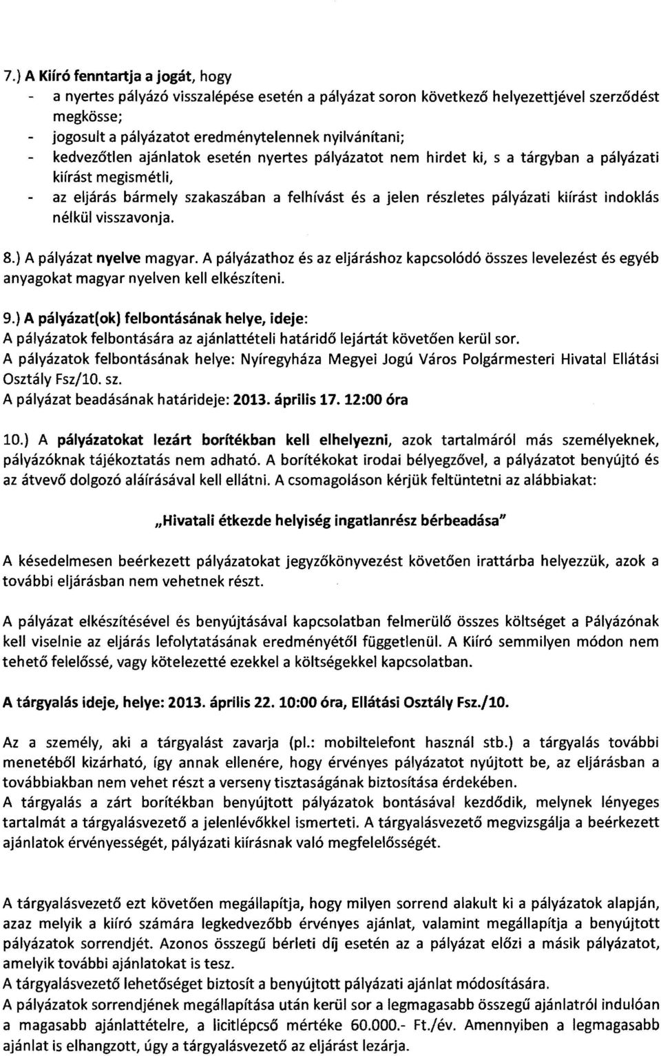 nélkül visszavonja. 8.) A pályázat nyelve magyar. A pályázathoz és az eljáráshoz kapcsolódó összes levelezést és egyéb anyagokat magyar nyelven kell elkészíteni. 9.