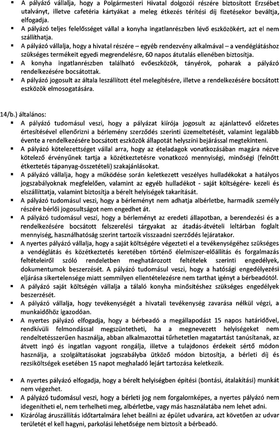 A pályázó vállalja, hogy a hivatal részére - egyéb rendezvény alkalmával - avendéglátáshoz szükséges termékeit egyedi megrendelésre, 60 napos átutalás ellenében biztosítja.