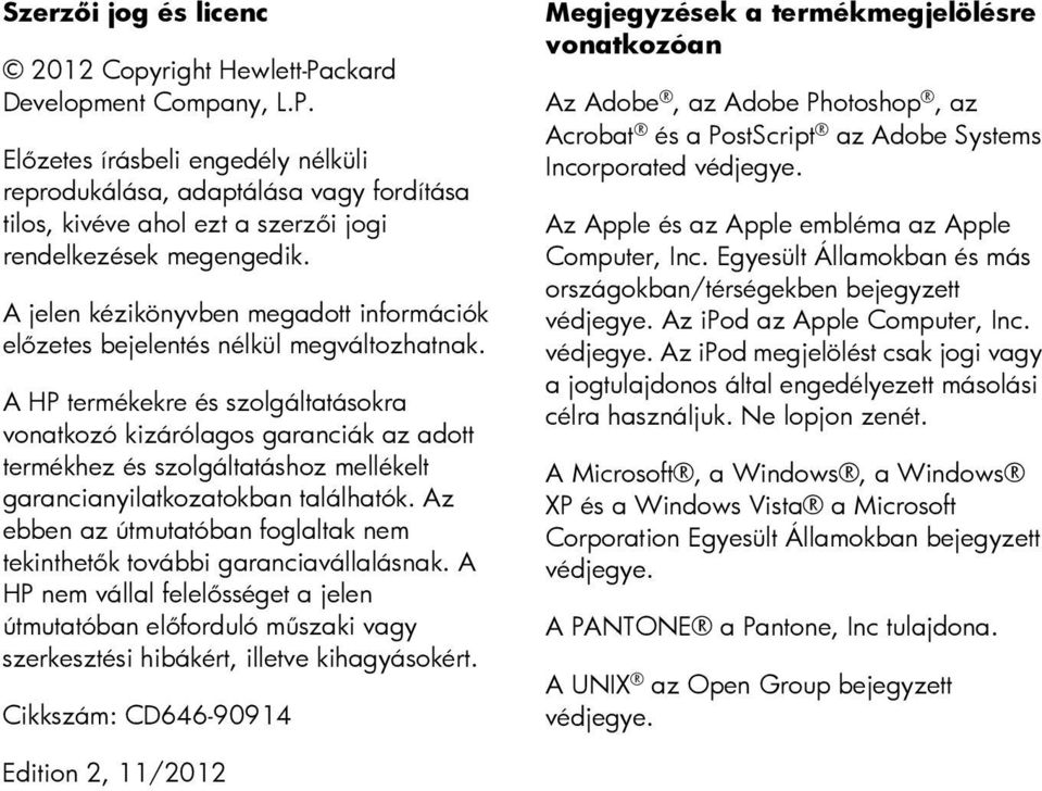 A HP termékekre és szolgáltatásokra vonatkozó kizárólagos garanciák az adott termékhez és szolgáltatáshoz mellékelt garancianyilatkozatokban találhatók.