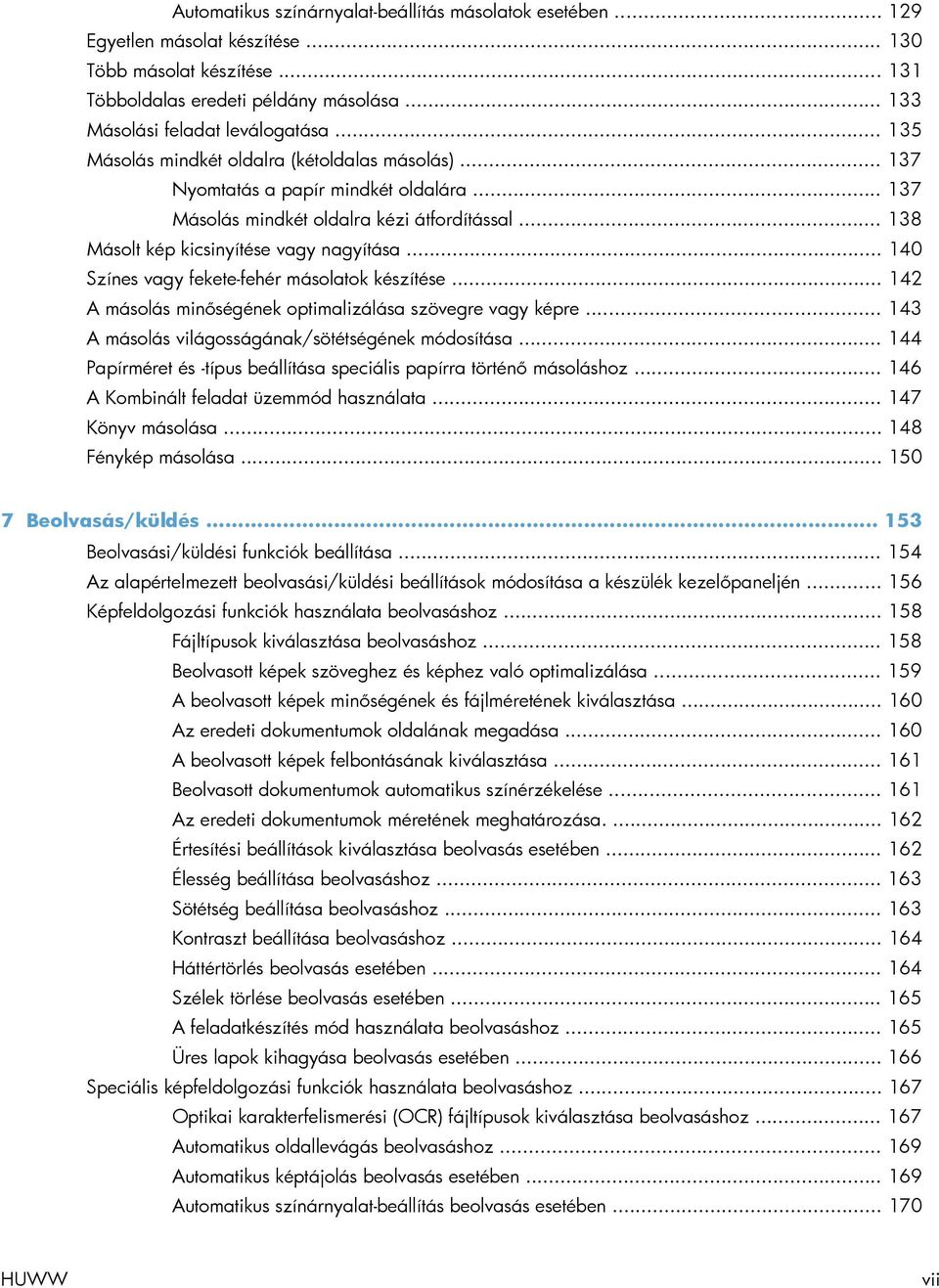 .. 140 Színes vagy fekete-fehér másolatok készítése... 142 A másolás minőségének optimalizálása szövegre vagy képre... 143 A másolás világosságának/sötétségének módosítása.