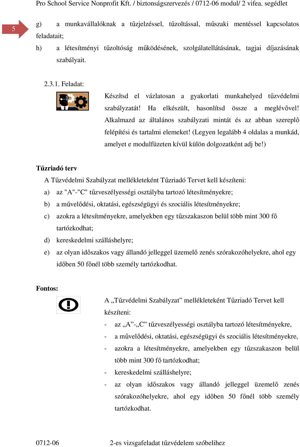 Alkalmazd az általános szabályzati mintát és az abban szereplő felépítési és tartalmi elemeket! (Legyen legalább 4 oldalas a munkád, amelyet e modulfüzeten kívül külön dolgozatként adj be!