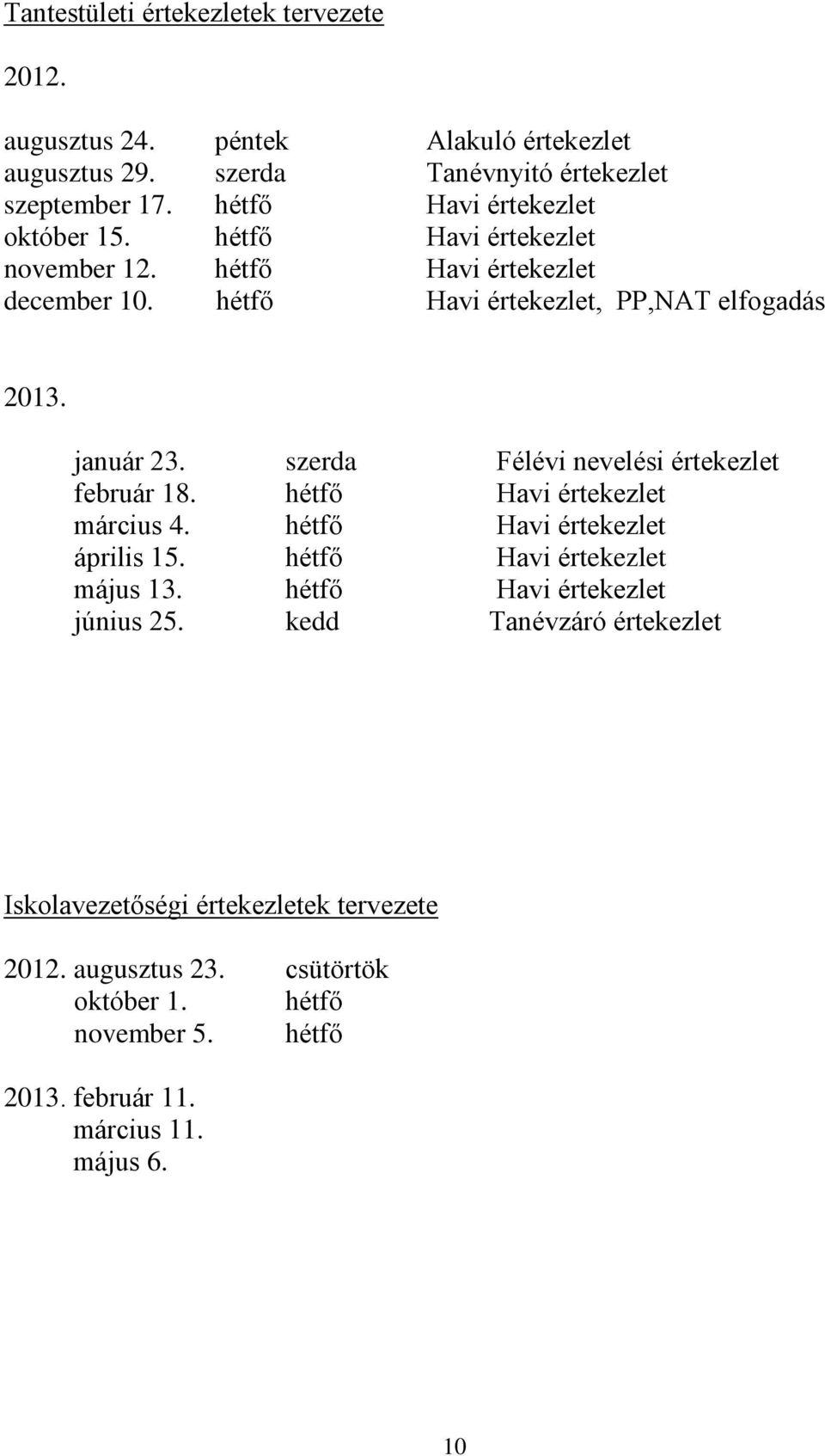 szerda Félévi nevelési értekezlet február 18. hétfő Havi értekezlet március 4. hétfő Havi értekezlet április 15. hétfő Havi értekezlet május 13.