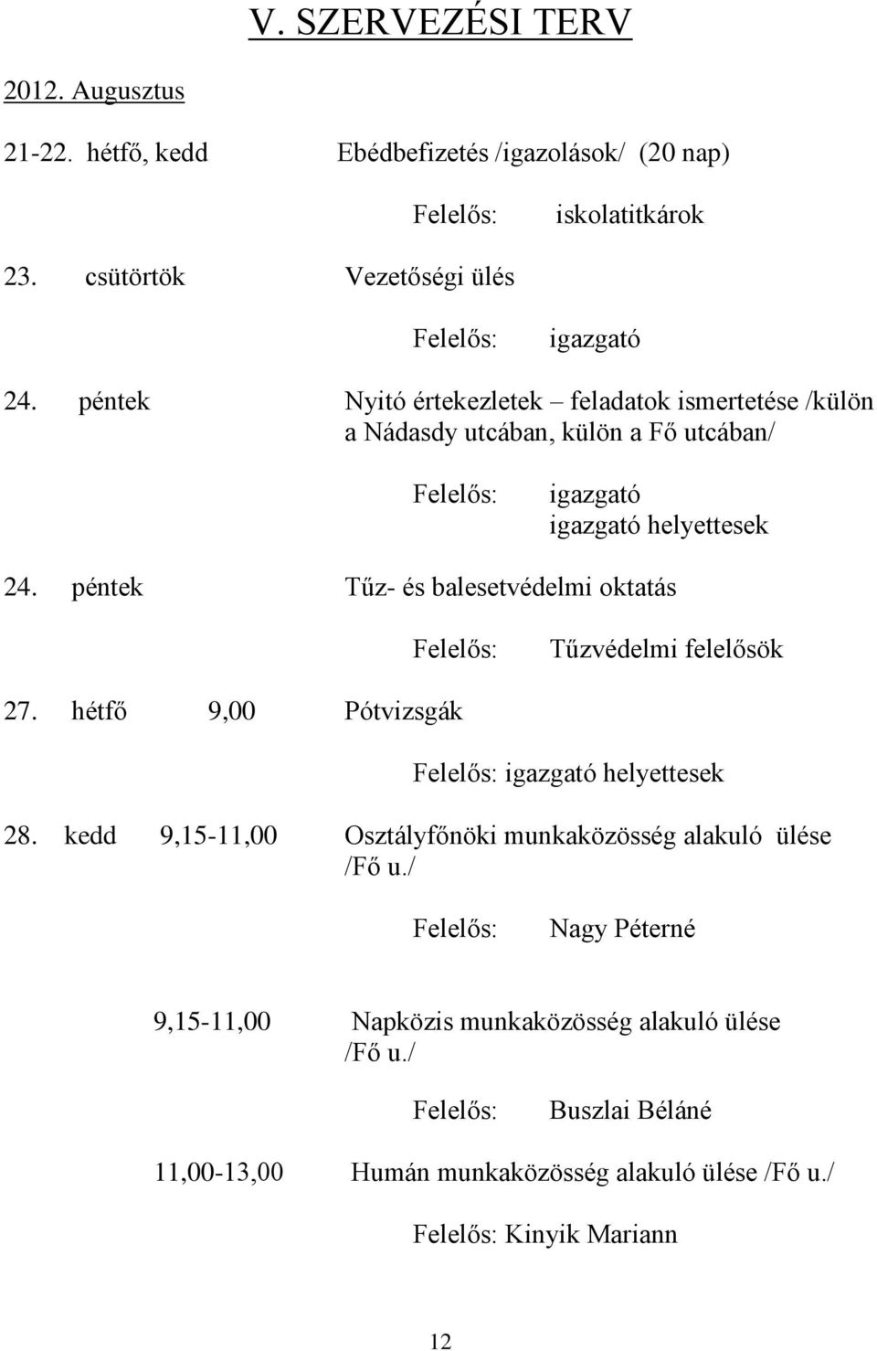 péntek Tűz- és balesetvédelmi oktatás Tűzvédelmi felelősök 27. hétfő 9,00 Pótvizsgák helyettesek 28.