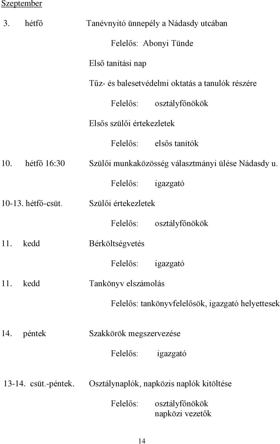 osztályfőnökök Elsős szülői értekezletek elsős tanítók 10. hétfő 16:30 Szülői munkaközösség választmányi ülése Nádasdy u. 10-13.