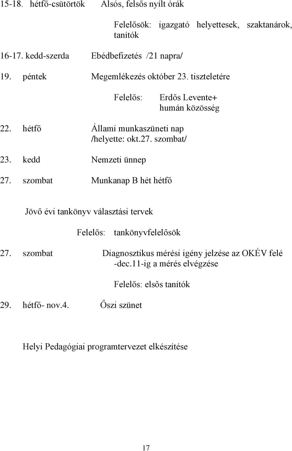 kedd Nemzeti ünnep 27. szombat Munkanap B hét hétfő Jövő évi tankönyv választási tervek tankönyvfelelősök 27.