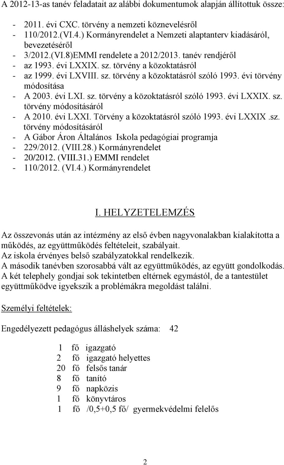 sz. törvény a közoktatásról szóló 1993. évi törvény módosítása - A 2003. évi LXI. sz. törvény a közoktatásról szóló 1993. évi LXXIX. sz. törvény módosításáról - A 2010. évi LXXI. Törvény a közoktatásról szóló 1993.