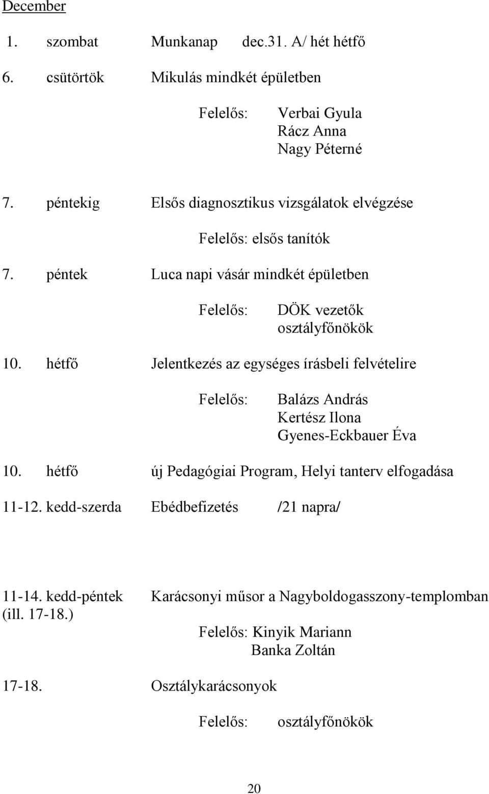 hétfő Jelentkezés az egységes írásbeli felvételire Balázs András Kertész Ilona Gyenes-Eckbauer Éva 10.