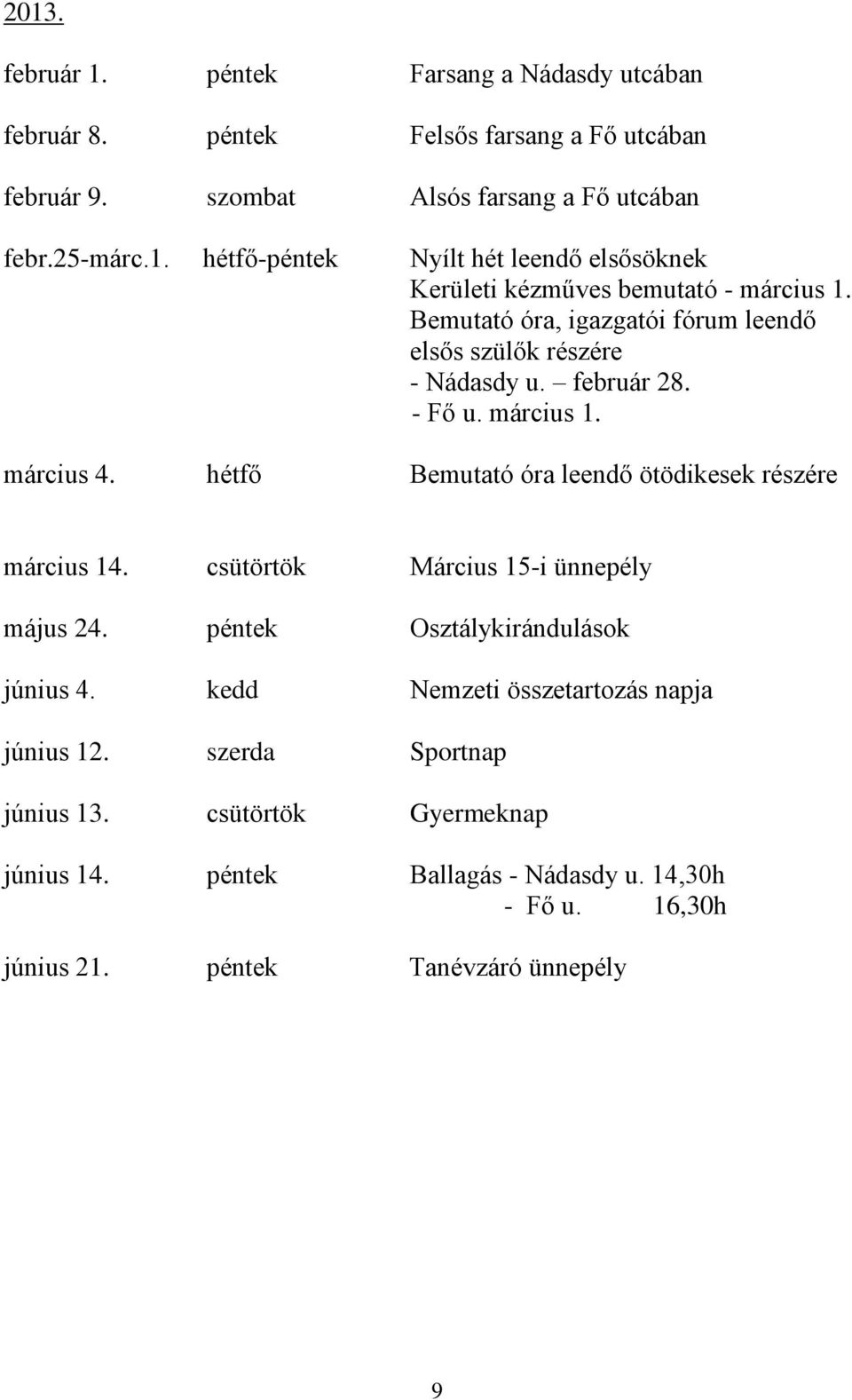 csütörtök Március 15-i ünnepély május 24. péntek Osztálykirándulások június 4. kedd Nemzeti összetartozás napja június 12. szerda Sportnap június 13.