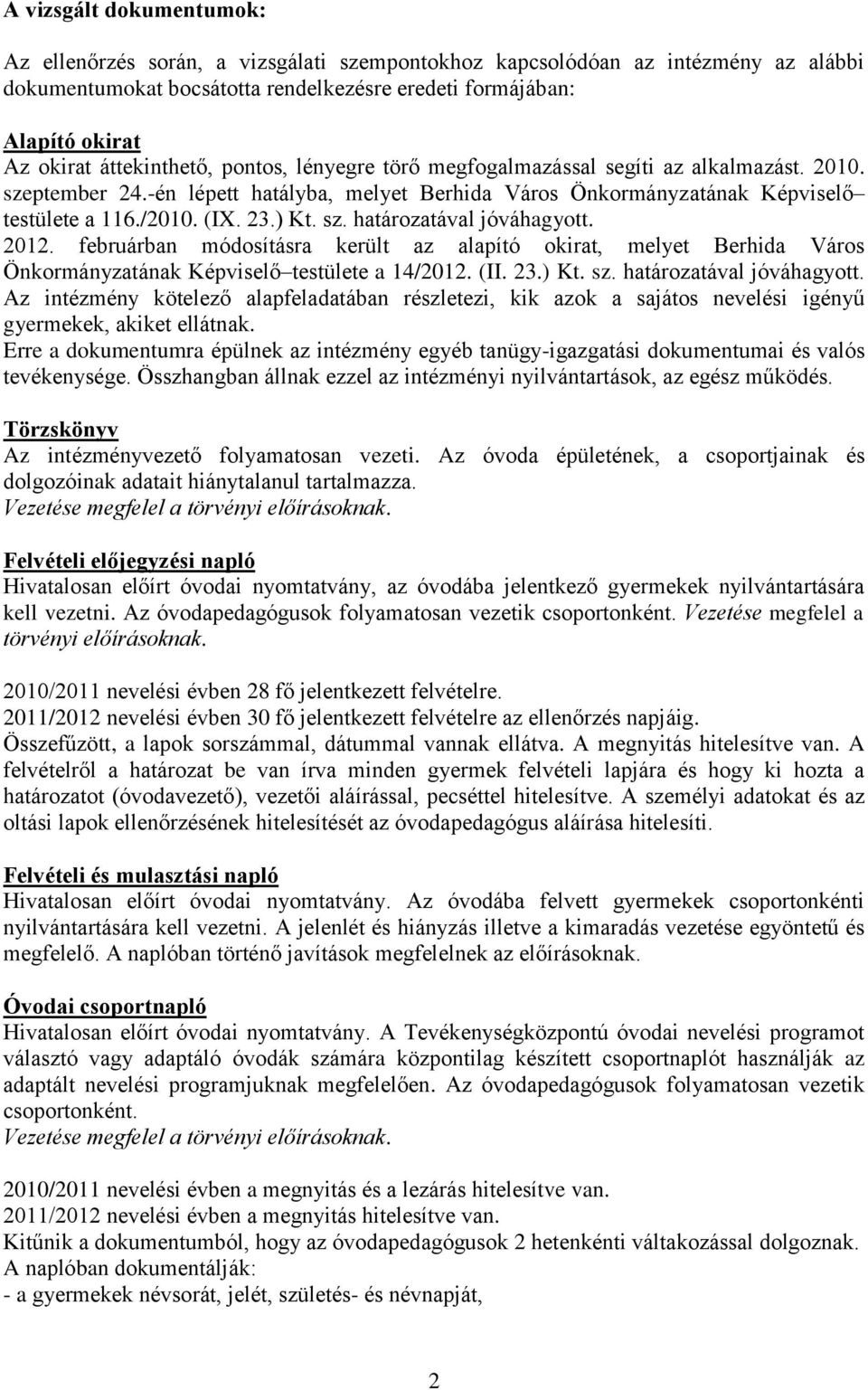 ) Kt. sz. határozatával jóváhagyott. 2012. februárban módosításra került az alapító okirat, melyet Berhida Város Önkormányzatának Képviselő testülete a 14/2012. (II. 23.) Kt. sz. határozatával jóváhagyott. Az intézmény kötelező alapfeladatában részletezi, kik azok a sajátos nevelési igényű gyermekek, akiket ellátnak.