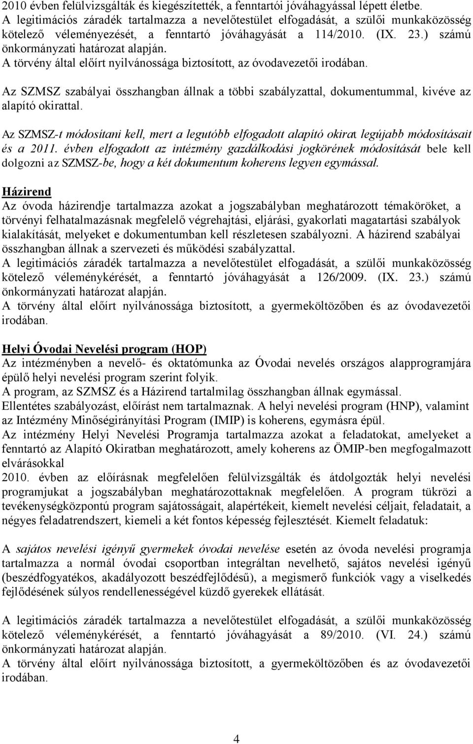 Az SZMSZ-t módosítani kell, mert a legutóbb elfogadott alapító okirat legújabb módosításait és a 2011.