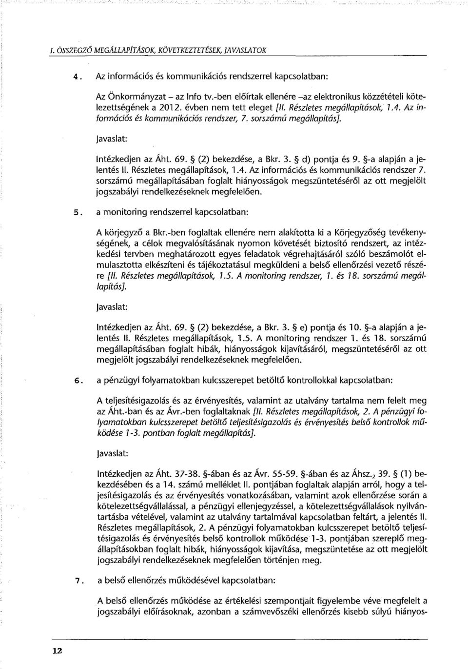 sorszámú megállapítás]. javaslat: Intézkedjen az Áh t. 69. (2) bekezdése, a Bkr. 3. d) pontja és 9. -a alapján a jelentés ll. Részletes megállapítások, 1.4. Az információs és kommunikációs rendszer 7.