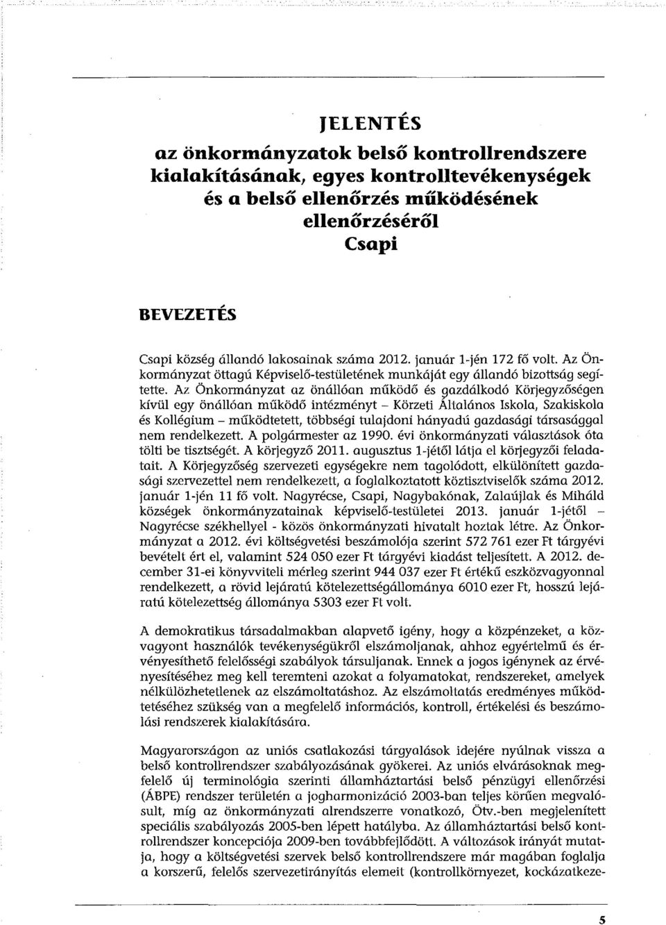 Az Önkormányzat az önállóan működő és ~azdálkodó Körjegyzőségen kívül egy önállóan működő intézményt - Körzeti Altalános Iskola, Szakiskola és Kollégium - működtetett, többségi tulajdoni hányadú