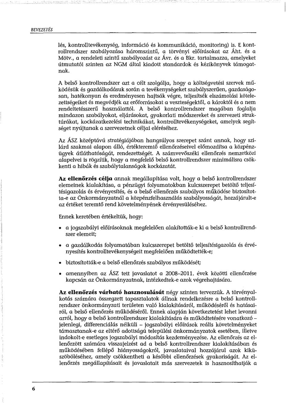 A belső kontrollrendszer azt a célt szolgálja, hogy a költségvetési szervek működésük és gazdáikodúsuk során a tevékenységeket szabályszerűen, gazdaságasan, hatékonyarr és eredményesen hajtsák végre,