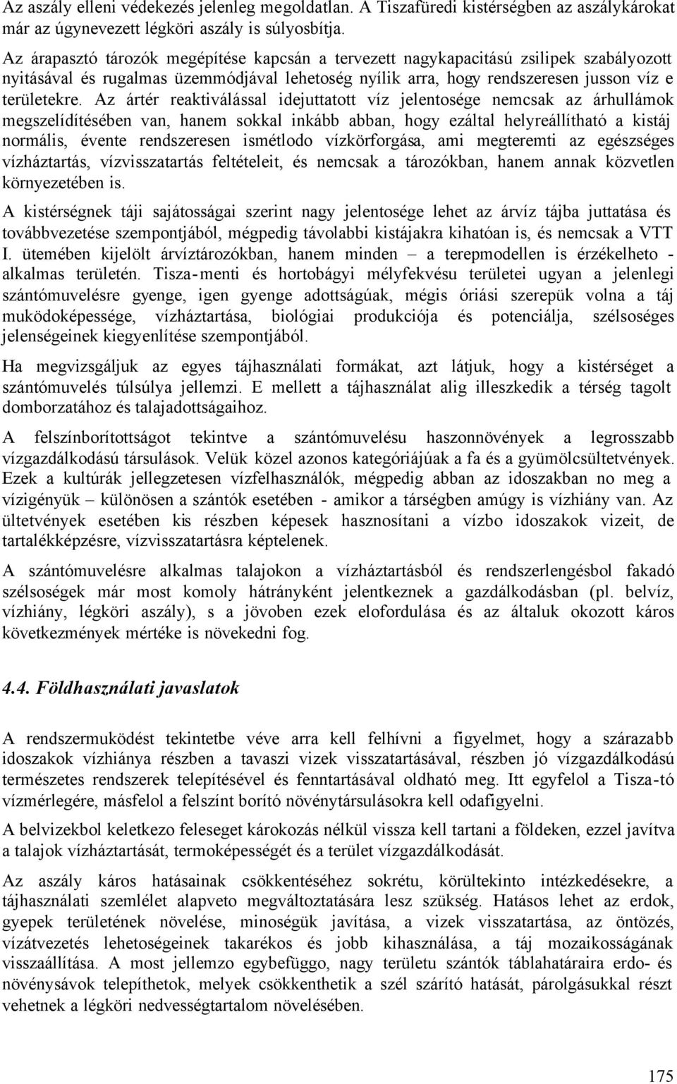 Az ártér reaktiválással idejuttatott víz jelentosége nemcsak az árhullámok megszelídítésében van, hanem sokkal inkább abban, hogy ezáltal helyreállítható a kistáj normális, évente rendszeresen