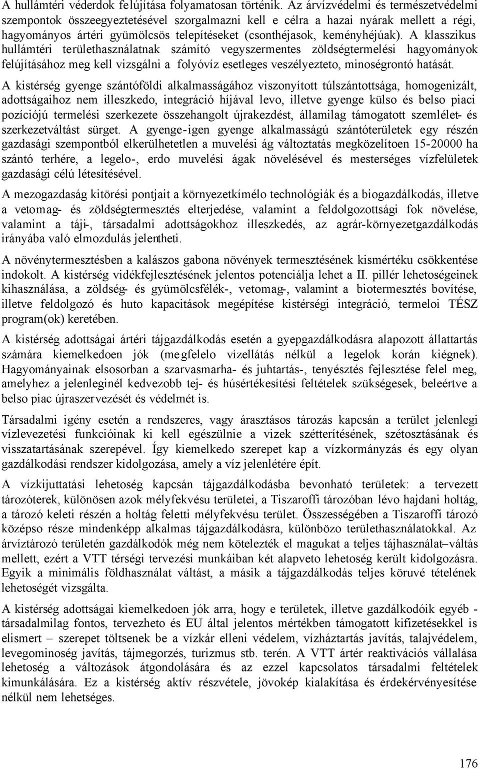 A klasszikus hullámtéri területhasználatnak számító vegyszermentes zöldségtermelési hagyományok felújításához meg kell vizsgálni a folyóvíz esetleges veszélyezteto, minoségrontó hatását.