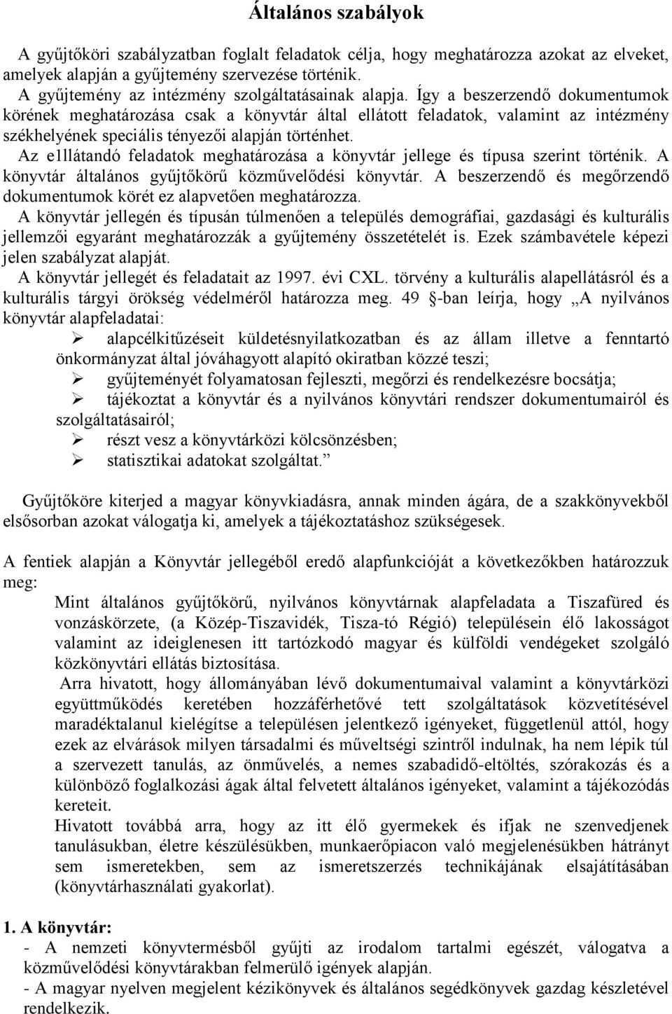 Így a beszerzendő dokumentumok körének meghatározása csak a könyvtár által ellátott feladatok, valamint az intézmény székhelyének speciális tényezői alapján történhet.