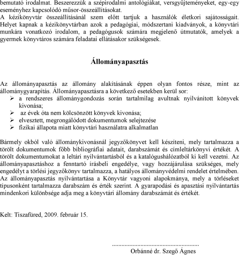 Helyet kapnak a kézikönyvtárban azok a pedagógiai, módszertani kiadványok, a könyvtári munkára vonatkozó irodalom, a pedagógusok számára megjelenő útmutatók, amelyek a gyermek könyvtáros számára