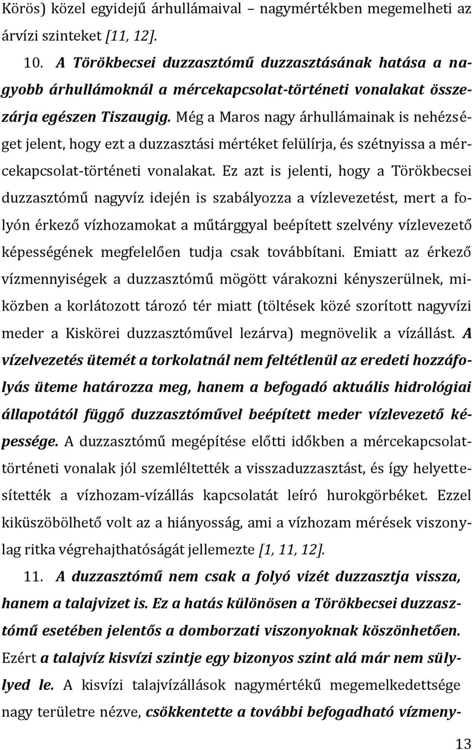 Még a Maros nagy árhullámainak is nehézséget jelent, hogy ezt a duzzasztási mértéket felülírja, és szétnyissa a mércekapcsolat-történeti vonalakat.