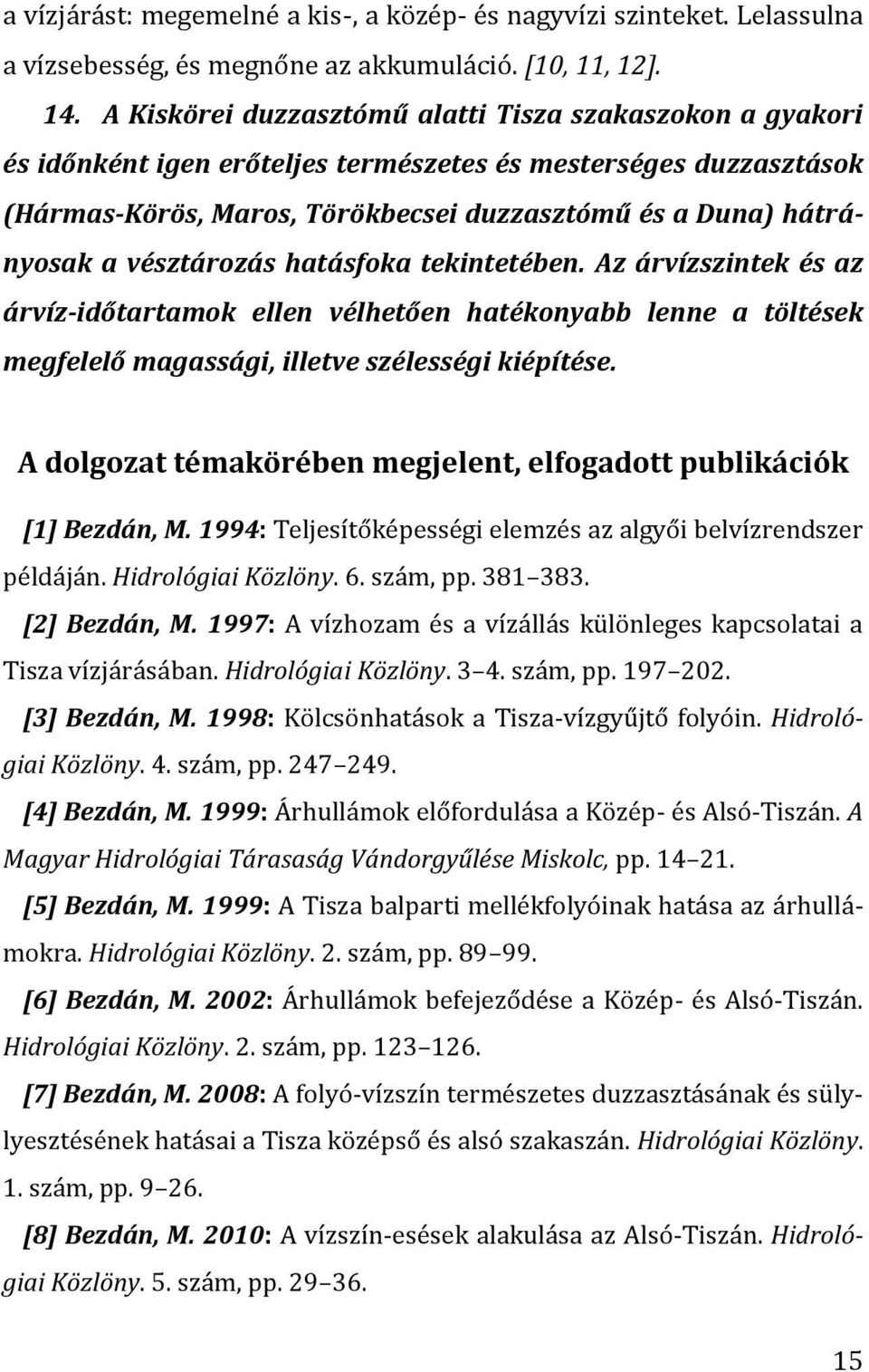 vésztározás hatásfoka tekintetében. Az árvízszintek és az árvíz-időtartamok ellen vélhetően hatékonyabb lenne a töltések megfelelő magassági, illetve szélességi kiépítése.