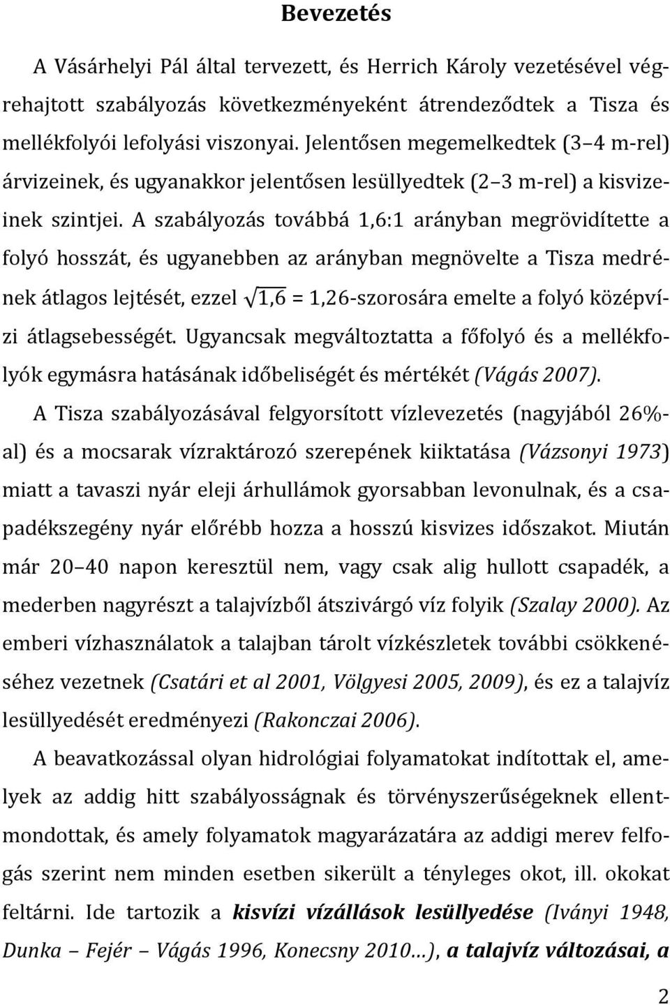 A szabályozás továbbá 1,6:1 arányban megrövidítette a folyó hosszát, és ugyanebben az arányban megnövelte a Tisza medrének átlagos lejtését, ezzel = 1,26-szorosára emelte a folyó középví- zi