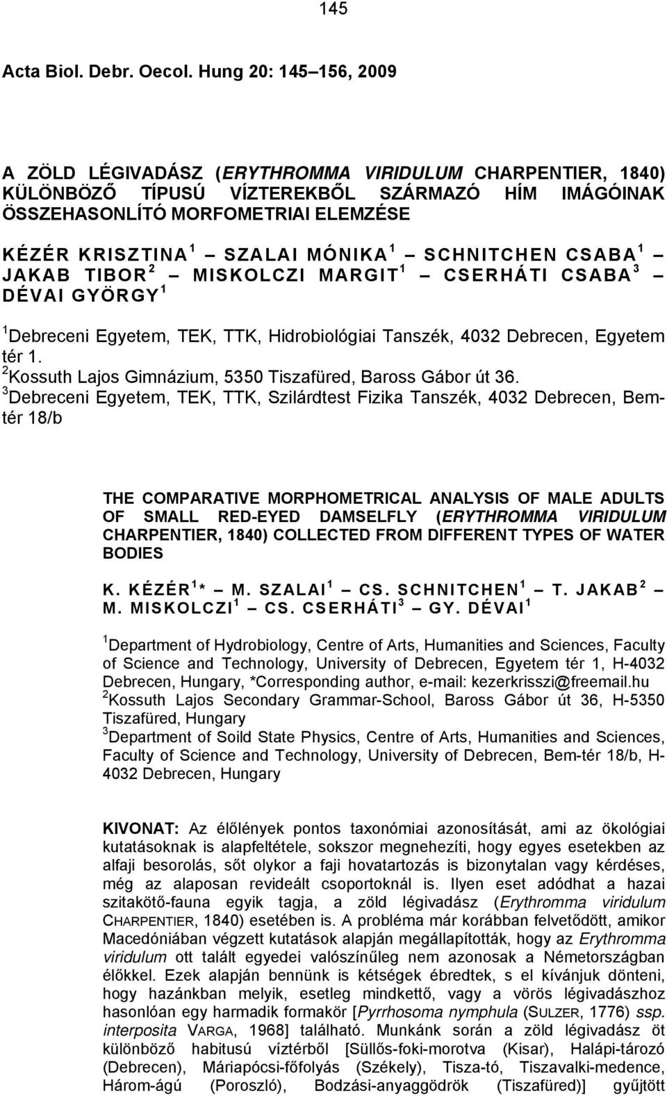 MÓNIKA 1 SCHNITCHEN CSABA 1 JAKAB TIBOR 2 MISKOLCZI MARGIT 1 CSERHÁTI CSABA 3 DÉVAI GYÖRGY 1 1 Debreceni Egyetem, TEK, TTK, Hidrobiológiai Tanszék, 4032 Debrecen, Egyetem tér 1.