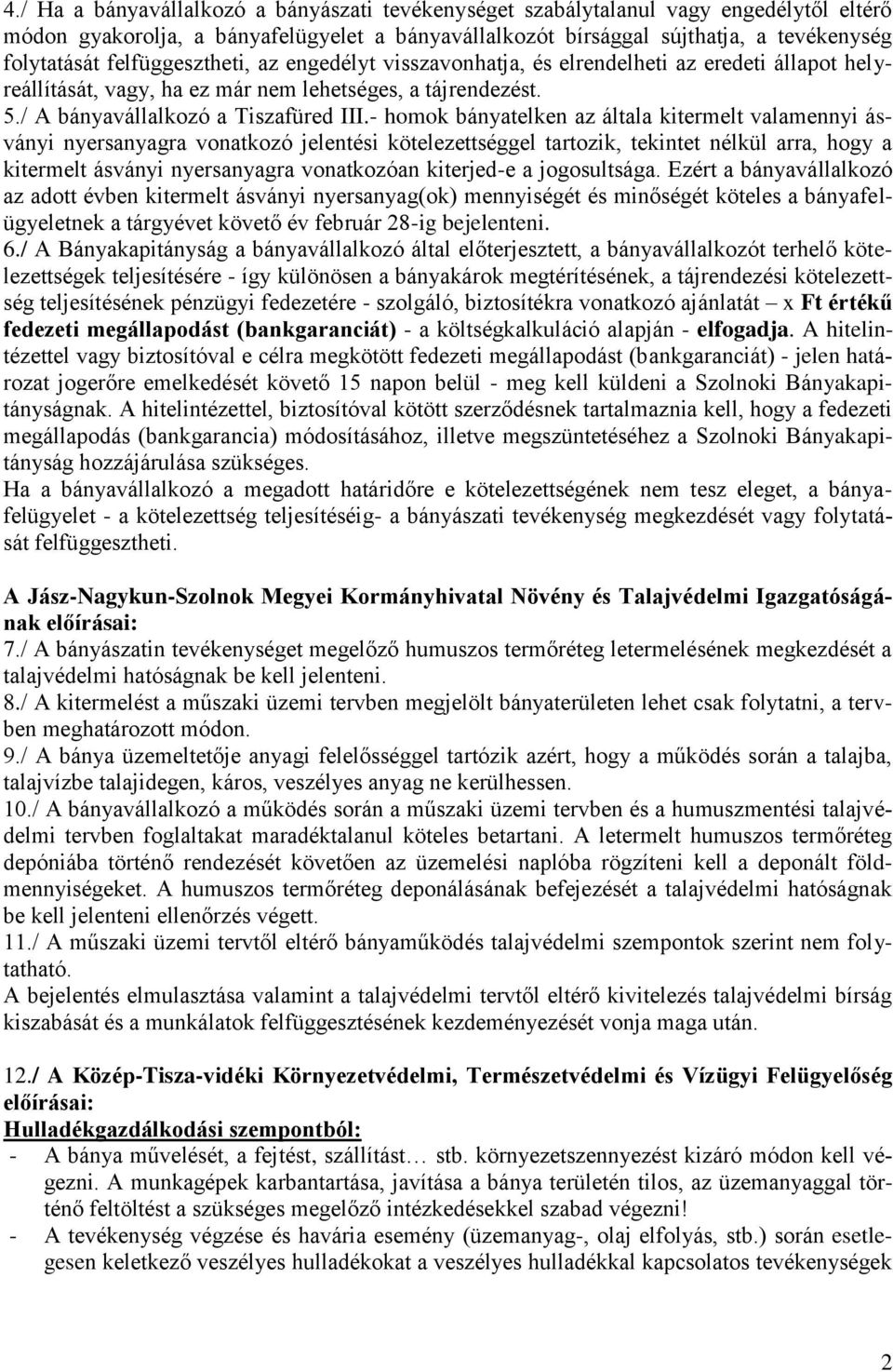 - homok bányatelken az általa kitermelt valamennyi ásványi nyersanyagra vonatkozó jelentési kötelezettséggel tartozik, tekintet nélkül arra, hogy a kitermelt ásványi nyersanyagra vonatkozóan