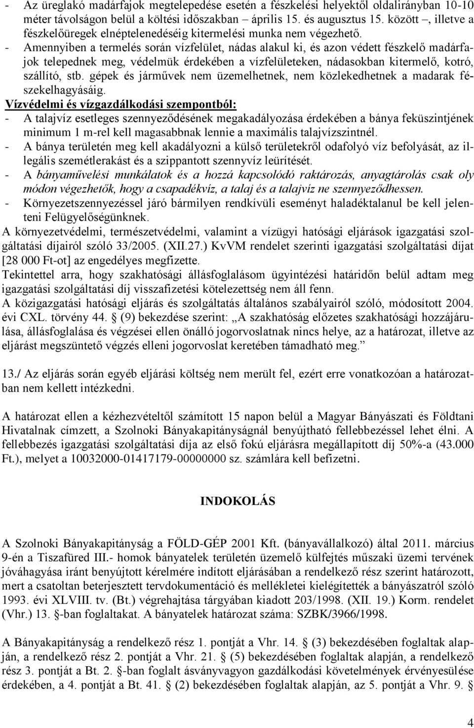 - Amennyiben a termelés során vízfelület, nádas alakul ki, és azon védett fészkelő madárfajok telepednek meg, védelmük érdekében a vízfelületeken, nádasokban kitermelő, kotró, szállító, stb.