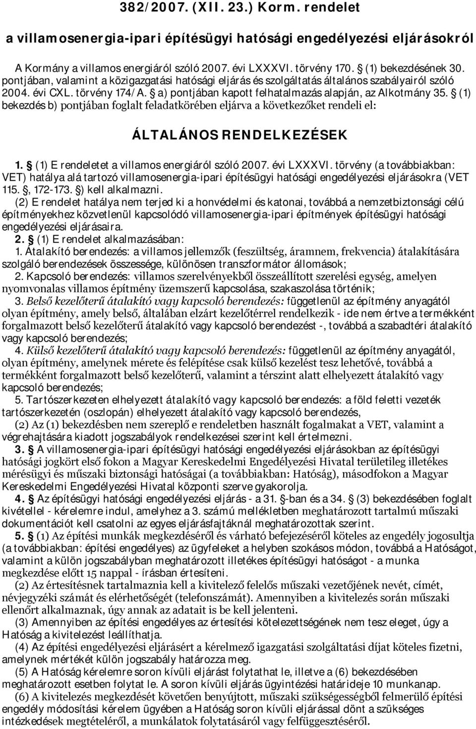 (1) bekezdés b) pontjában foglalt feladatkörében eljárva a következőket rendeli el: ÁLTALÁNOS RENDELKEZÉSEK 1. (1) E rendeletet a villamos energiáról szóló 2007. évi LXXXVI.