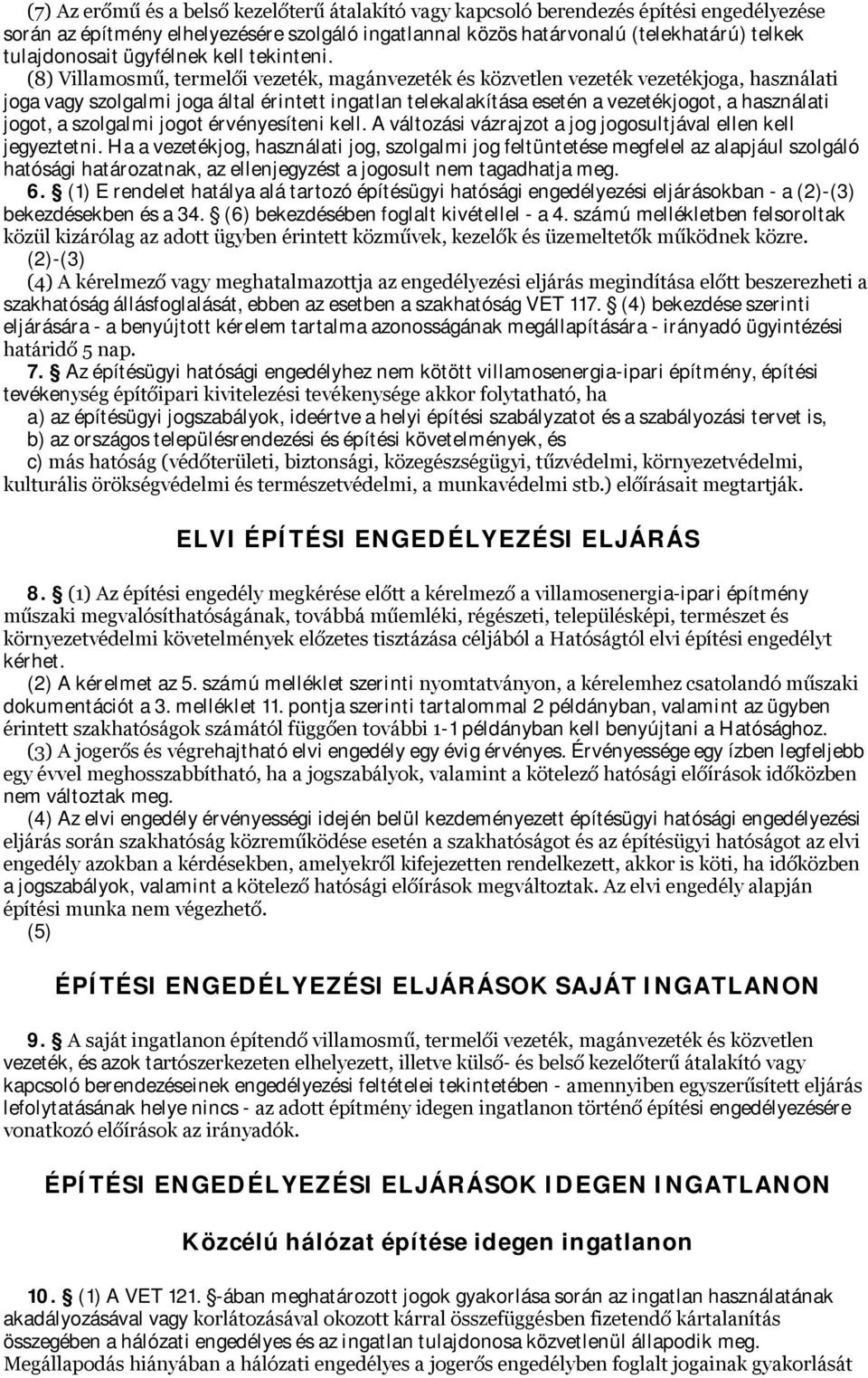 (8) Villamosmű, termelői vezeték, magánvezeték és közvetlen vezeték vezetékjoga, használati joga vagy szolgalmi joga által érintett ingatlan telekalakítása esetén a vezetékjogot, a használati jogot,