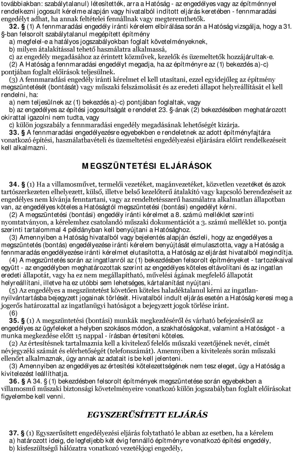 -ban felsorolt szabálytalanul megépített építmény a) megfelel-e a hatályos jogszabályokban foglalt követelményeknek, b) milyen átalakítással tehető használatra alkalmassá, c) az engedély megadásához