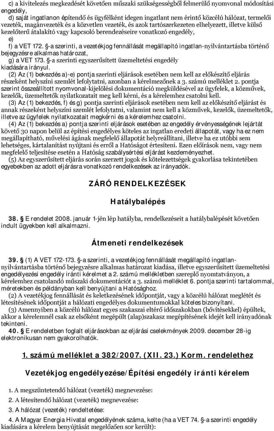 -a szerinti, a vezetékjog fennállását megállapító ingatlan-nyilvántartásba történő bejegyzésre alkalmas határozat, g) a VET 173. -a szerinti egyszerűsített üzemeltetési engedély kiadására irányul.