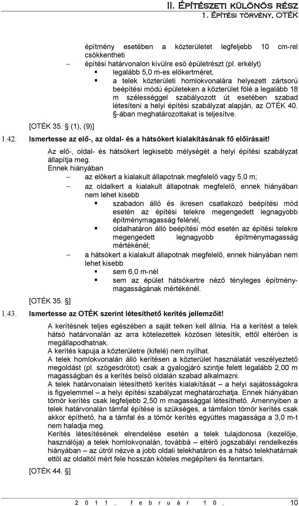 létesíteni a helyi építési szabályzat alapján, az OTÉK 40. -ában meghatározottakat is teljesítve. 1.42. Ismertesse az elő-, az oldal- és a hátsókert kialakításának fő előírásait!