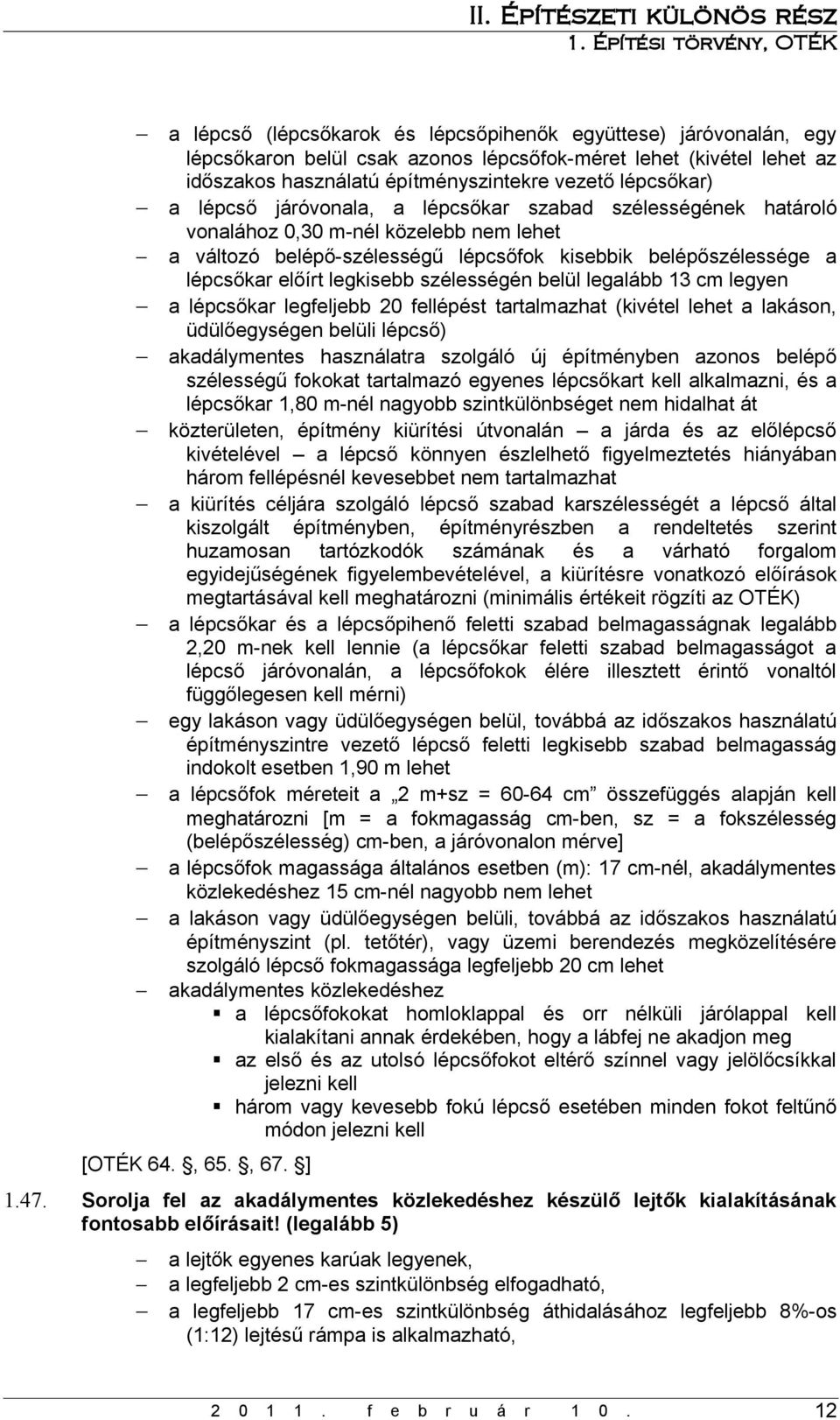 szélességén belül legalább 13 cm legyen a lépcsőkar legfeljebb 20 fellépést tartalmazhat (kivétel lehet a lakáson, üdülőegységen belüli lépcső) akadálymentes használatra szolgáló új építményben