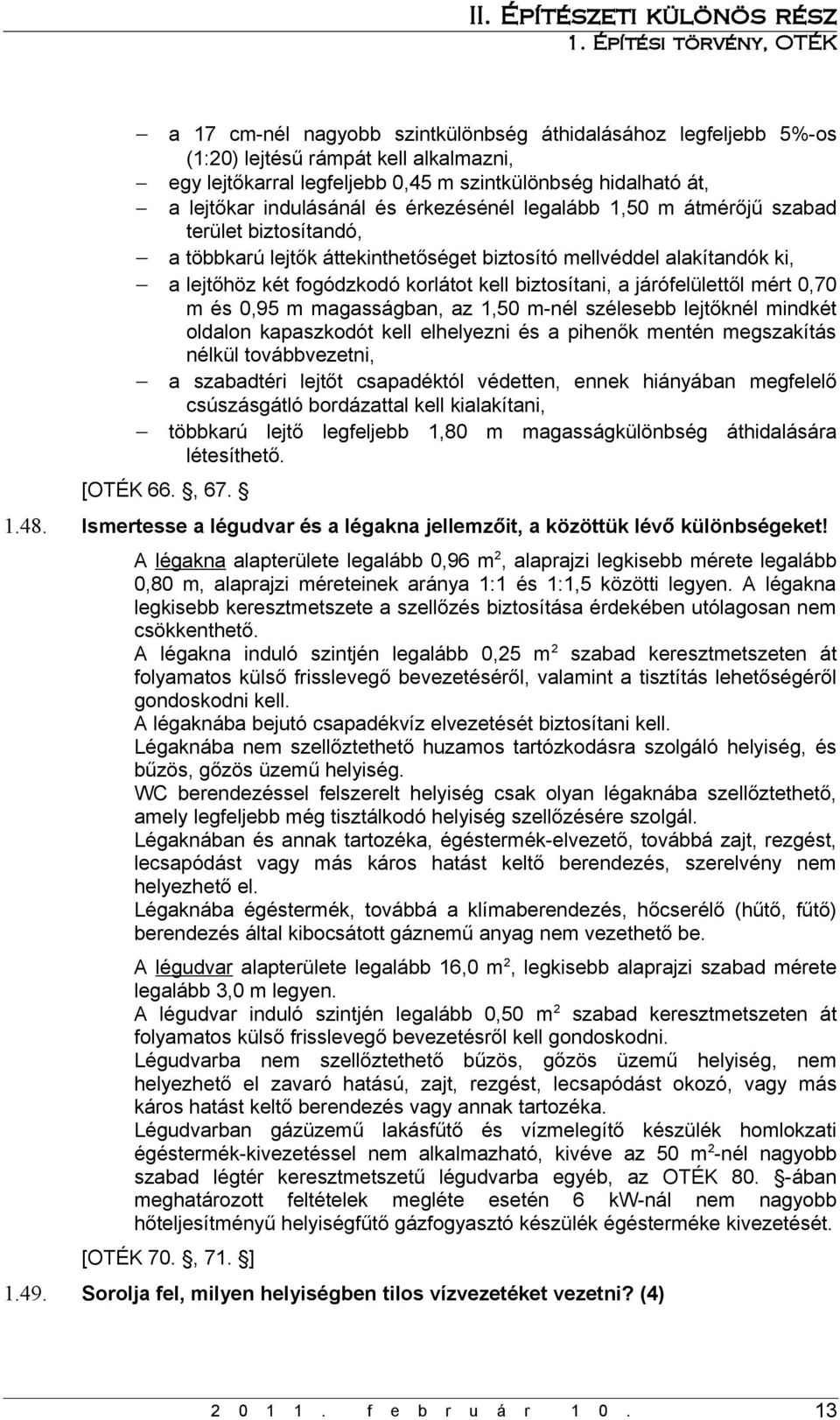 járófelülettől mért 0,70 m és 0,95 m magasságban, az 1,50 m-nél szélesebb lejtőknél mindkét oldalon kapaszkodót kell elhelyezni és a pihenők mentén megszakítás nélkül továbbvezetni, a szabadtéri