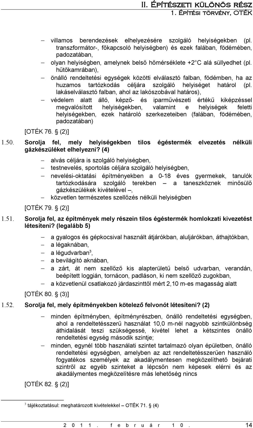 hűtőkamrában), önálló rendeltetési egységek közötti elválasztó falban, födémben, ha az huzamos tartózkodás céljára szolgáló helyiséget határol (pl.