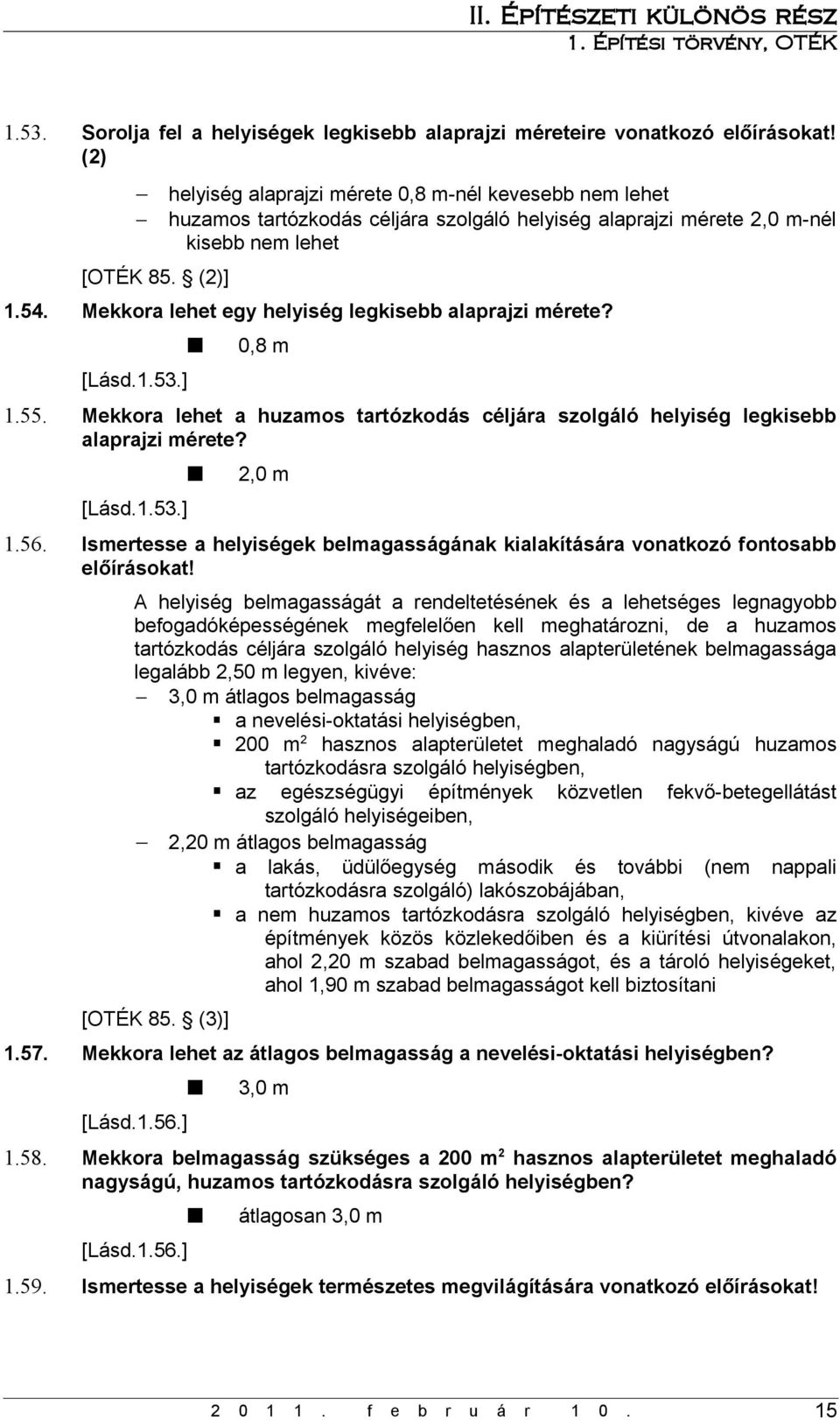 Mekkora lehet egy helyiség legkisebb alaprajzi mérete? [Lásd.1.53.] 0,8 m 1.55. Mekkora lehet a huzamos tartózkodás céljára szolgáló helyiség legkisebb alaprajzi mérete? [Lásd.1.53.] 2,0 m 1.56.