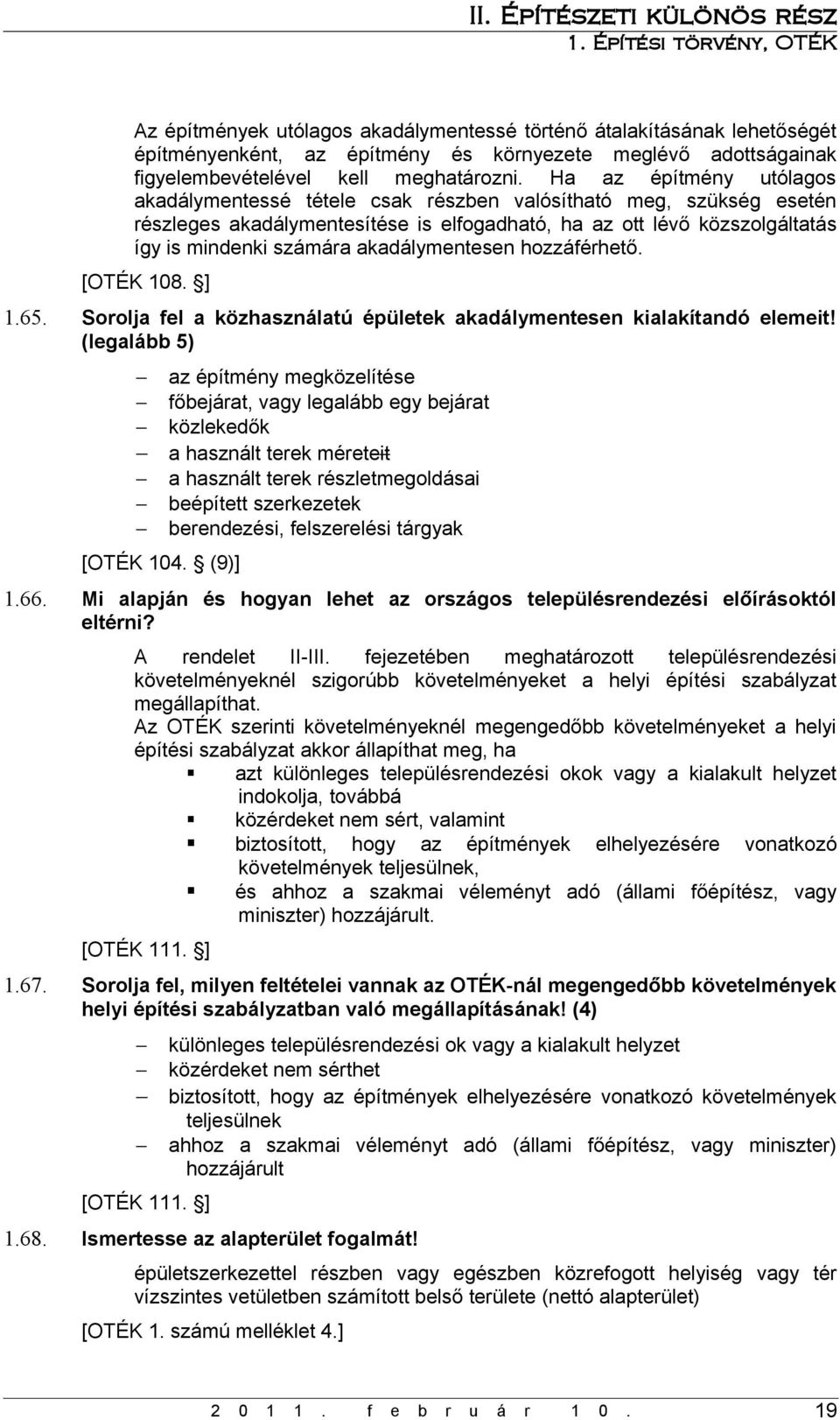 akadálymentesen hozzáférhető. [OTÉK 108. ] 1.65. Sorolja fel a közhasználatú épületek akadálymentesen kialakítandó elemeit! (legalább 5) [OTÉK 104.