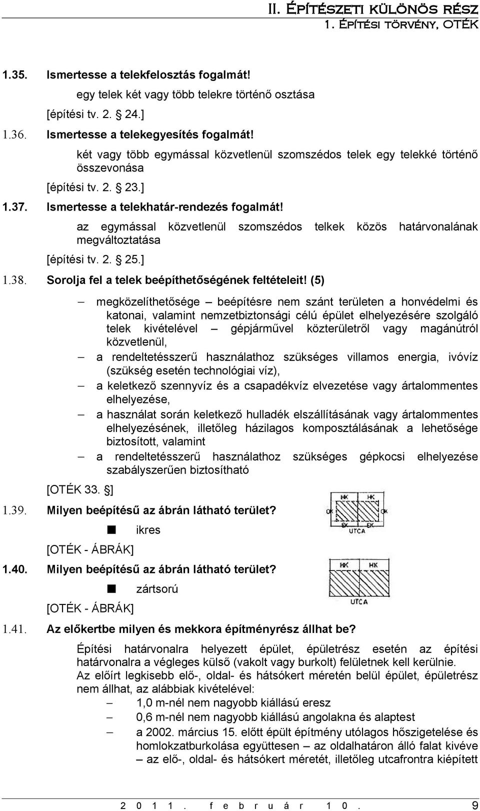 az egymással közvetlenül szomszédos telkek közös határvonalának megváltoztatása [építési tv. 2. 25.] 1.38. Sorolja fel a telek beépíthetőségének feltételeit! (5) [OTÉK 33.