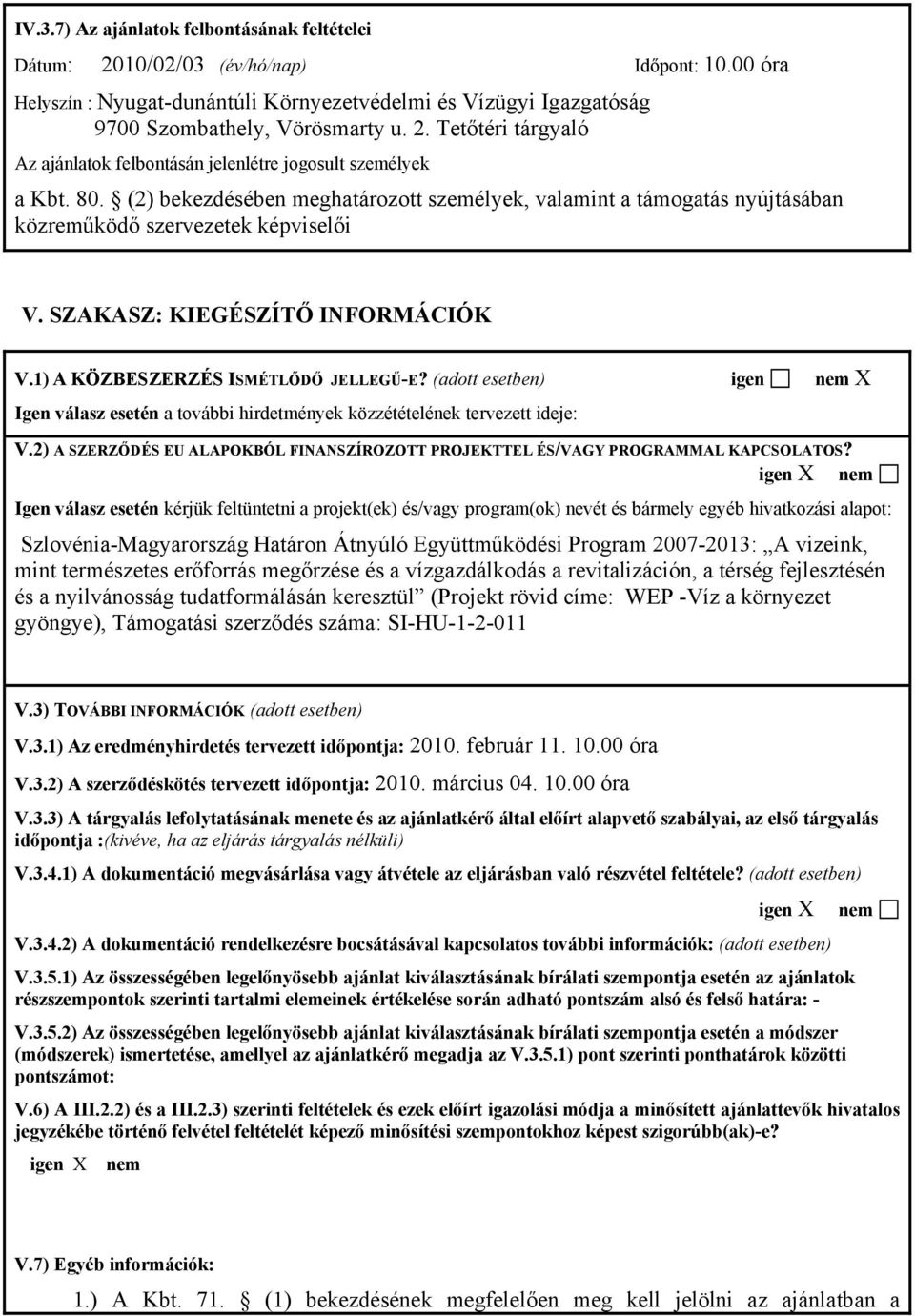 (adott esetben) igen nem X Igen válasz esetén a további hirdetmények közzétételének tervezett ideje: V.2) A SZERZŐDÉS EU ALAPOKBÓL FINANSZÍROZOTT PROJEKTTEL ÉS/VAGY PROGRAMMAL KAPCSOLATOS?