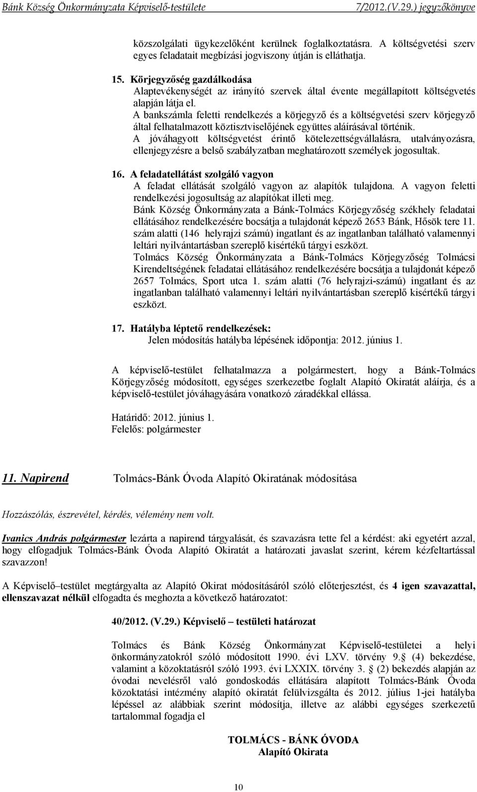 A bankszámla feletti rendelkezés a körjegyző és a költségvetési szerv körjegyző által felhatalmazott köztisztviselőjének együttes aláírásával történik.