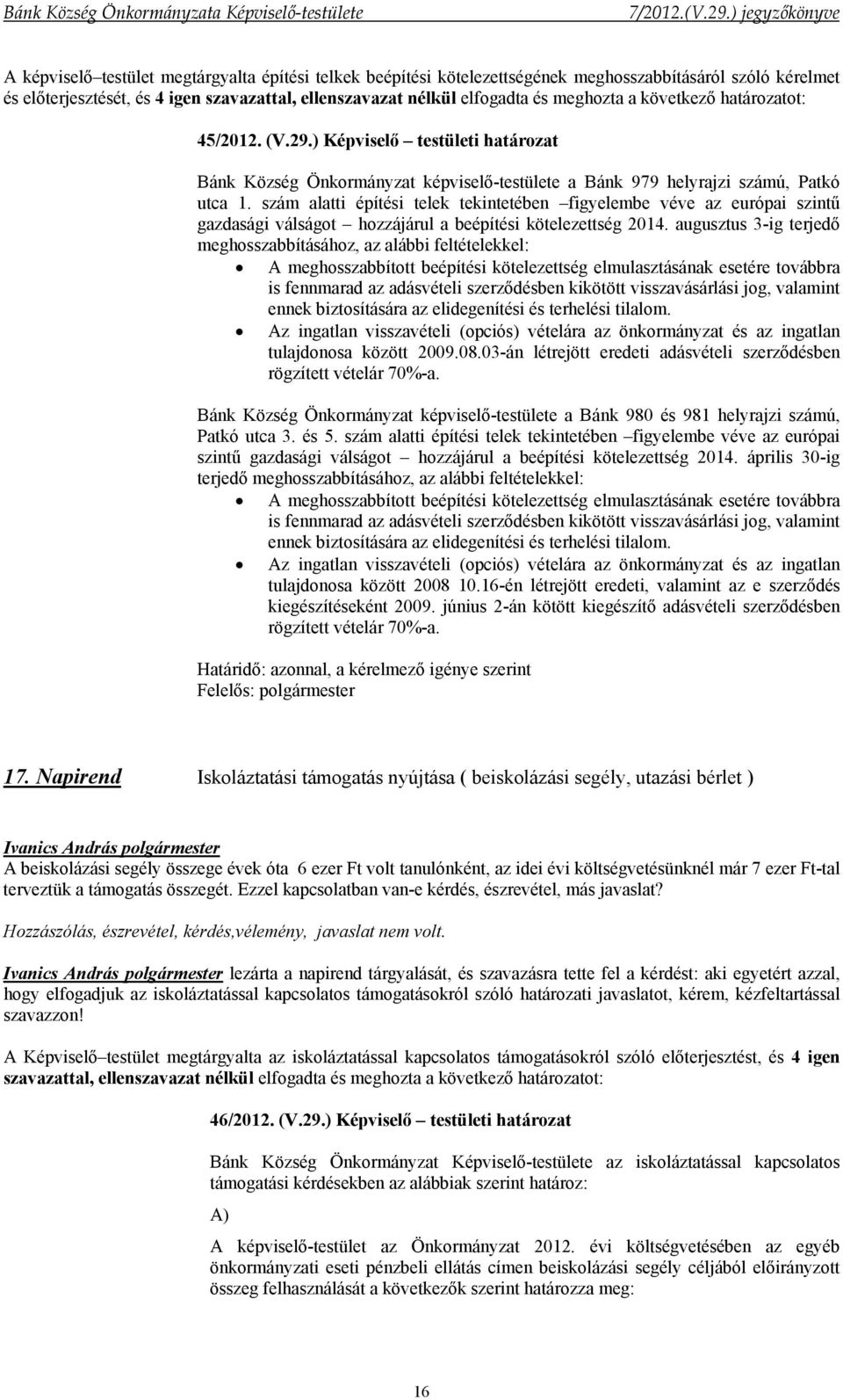 szám alatti építési telek tekintetében figyelembe véve az európai szintű gazdasági válságot hozzájárul a beépítési kötelezettség 2014.